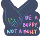 Be a Buddy Not a Bully Sticker